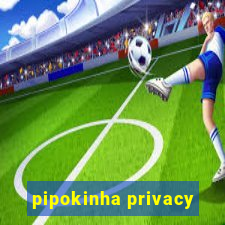 pipokinha privacy